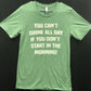 You Can't Drink All Day If You Don't Start in The Morning (Supersoft) Tee